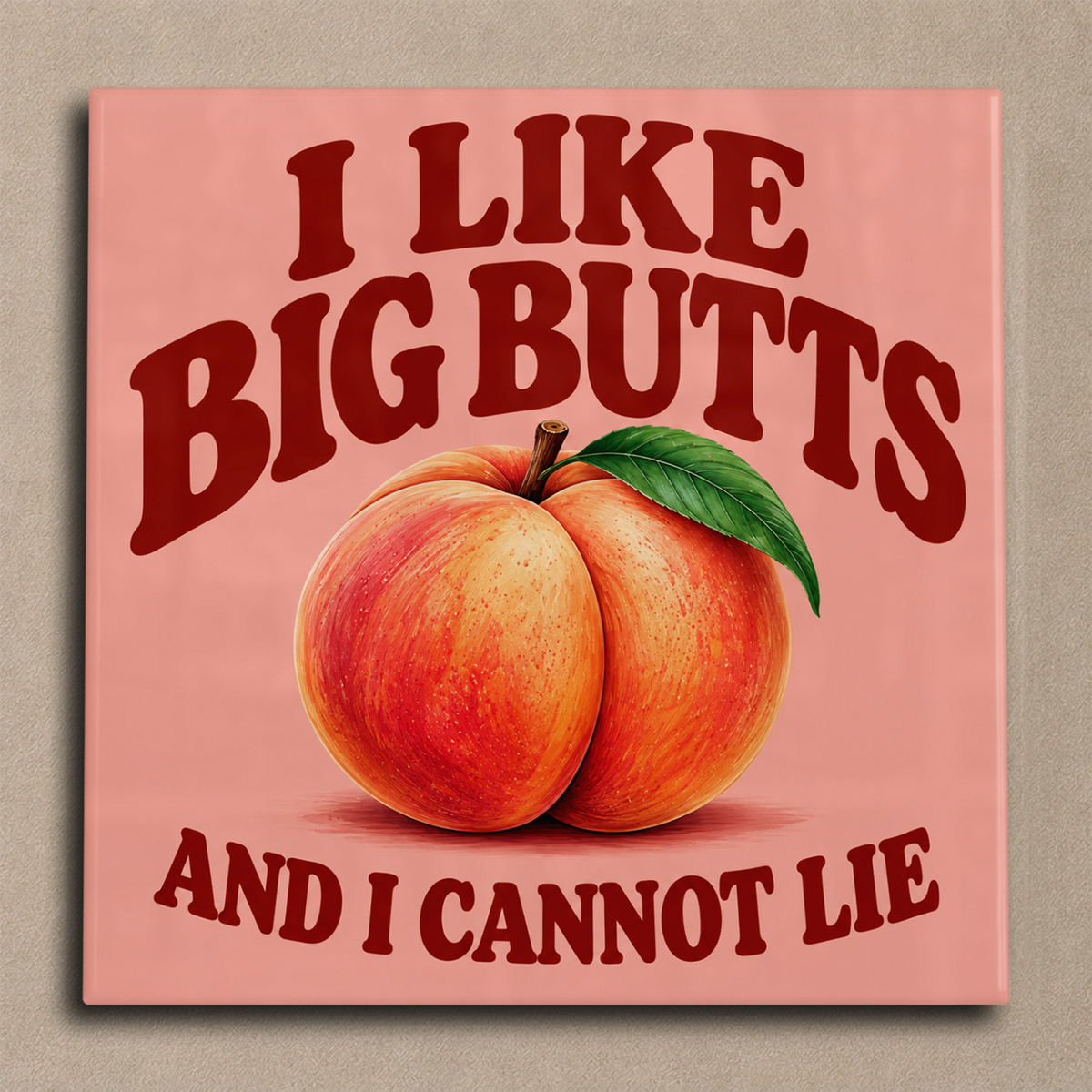 I like big butts and I cannot lie tegel
